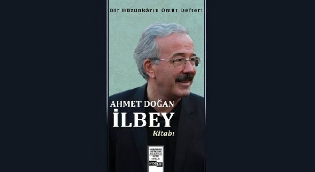 AHMET DOĞAN İLBEY VEFATININ BİRİNCİ YILINDA UNUTULMADI