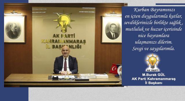 AK Parti Kahramanmaraş İl Başkanı M.Burak Gül’den Kurban Bayramı Mesajı: