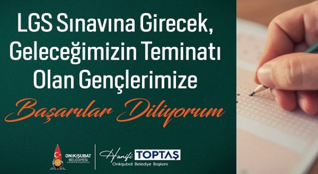 Başkan Toptaş’tan LGS Mesajı: Evlatlarımıza gönülden başarılar diliyorum