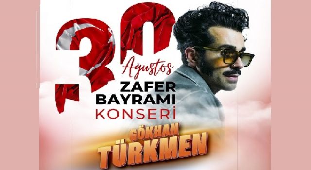 Zafer Bayramı Coşkusu Gökhan Türkmen Konseriyle Taçlanacak