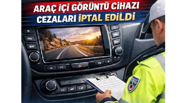 Araç İçi Görüntü Cihazlarına Kesilen Cezalar İptal Edildi
