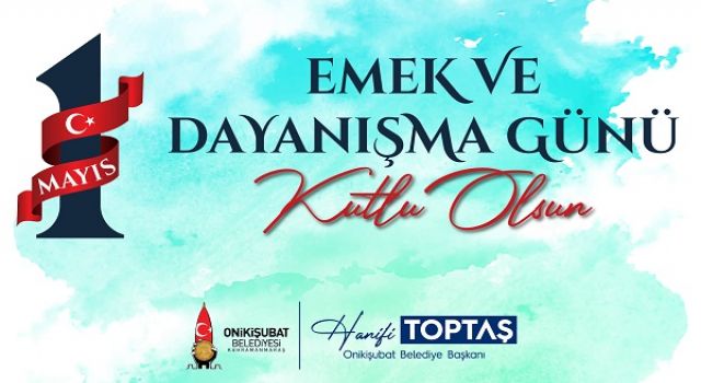 Başkan Toptaş’tan 1 Mayıs Emek ve Dayanışma Günü mesajı