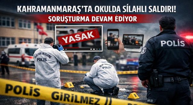 Kahramanmaraş’ta Okuldaki Silahlı Saldırıya İlişkin Soruşturma Sürüyor