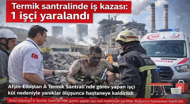 Kahramanmaraş’ta termik santralinde iş kazası: 1 işçi yaralandı