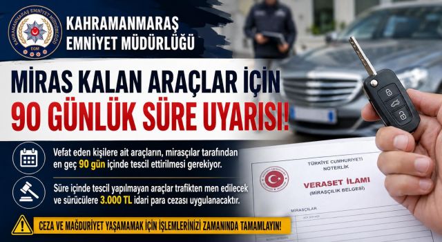Kahramanmaraş’ta miras kalan araçlar için 90 günlük süre uyarısı