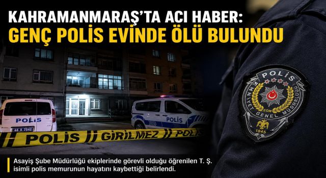 Kahramanmaraş’ta Polis Memuru Evinde Ölü Bulundu
