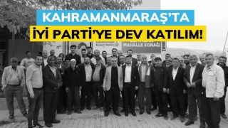 Kahramanmaraş’ta İYİ Parti’ye Dev Katılım!