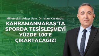 Karatutlu: Kahramanmaraş’ta sporda tesisleşmeyi yüzde 100’e çıkartacağız!