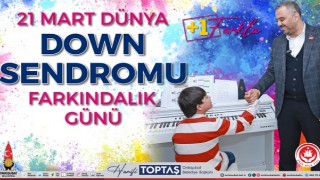 Başkan Toptaş’tan 21 Mart Dünya Down Sendromu Farkındalık Günü mesajı