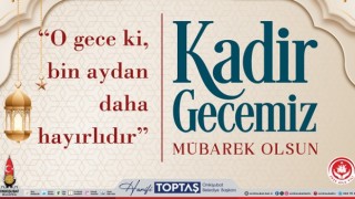 Başkan Toptaş’tan Kadir Gecesi mesajı