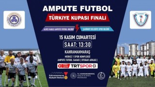 Ampute Futbol Türkiye Kupası Finali Kahramanmaraş’ta!