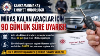 Kahramanmaraş’ta miras kalan araçlar için 90 günlük süre uyarısı 