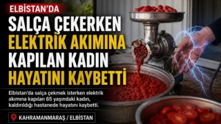 Elbistan’da salça çekerken elektrik akımına kapılan kadın hayatını kaybetti