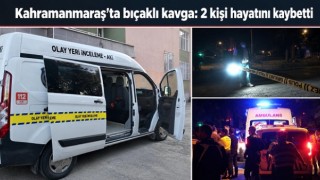 Kahramanmaraş’ta bıçaklı kavga: 2 kişi hayatını kaybetti