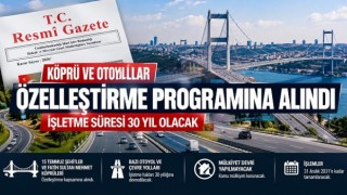 Köprü ve otoyollar özelleştirme programına alındı: İşletme süresi 30 yıl olacak