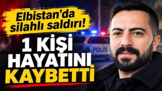 Elbistan’da silahlı saldırı: 1 kişi hayatını kaybetti