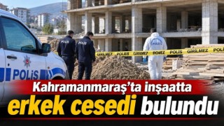 Kahramanmaraş’ta inşaatta erkek cesedi bulundu